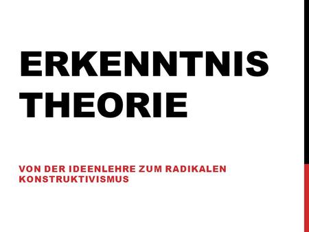 Von der Ideenlehre zum radikalen Konstruktivismus