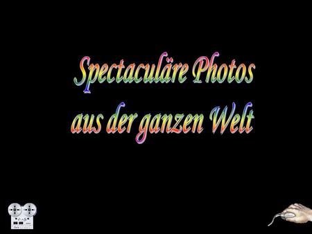 Spectaculäre Photos aus der ganzen Welt.