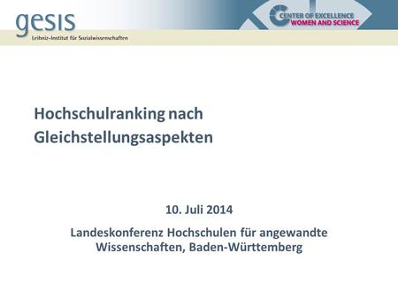 Hochschulranking nach Gleichstellungsaspekten 10. Juli 2014 Landeskonferenz Hochschulen für angewandte Wissenschaften, Baden-Württemberg.