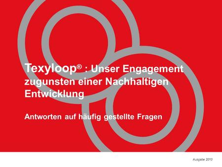 Texyloop ® : Unser Engagement zugunsten einer Nachhaltigen Entwicklung Antworten auf häufig gestellte Fragen Ausgabe 2010.