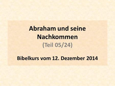 Abraham und seine Nachkommen Bibelkurs vom 12. Dezember 2014