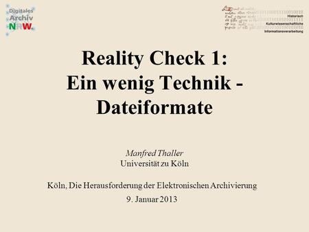 Reality Check 1: Ein wenig Technik - Dateiformate Manfred Thaller Universität zu Köln Köln, Die Herausforderung der Elektronischen Archivierung 9. Januar.