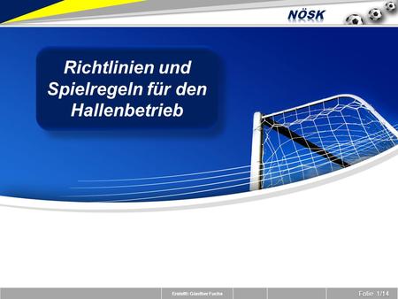 Erstellt: Günther Fuchs Folie 1/14 Richtlinien und Spielregeln für den Hallenbetrieb.