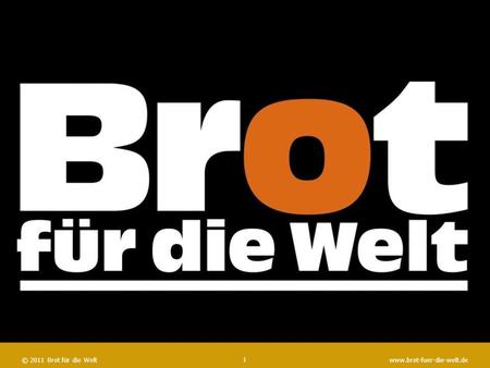© 2008 Brot für die Weltwww.brot-fuer-die-welt.de © 2011 Brot für die Weltwww.brot-fuer-die-welt.de 1.