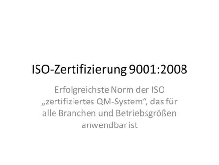 ISO-Zertifizierung 9001:2008 Erfolgreichste Norm der ISO „zertifiziertes QM-System“, das für alle Branchen und Betriebsgrößen anwendbar ist.