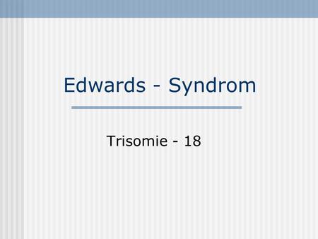Edwards - Syndrom Trisomie - 18.
