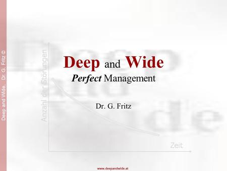 Deep and Wide, Dr. G. Fritz © www.deepandwide.at Deep and Wide Perfect Management Dr. G. Fritz.