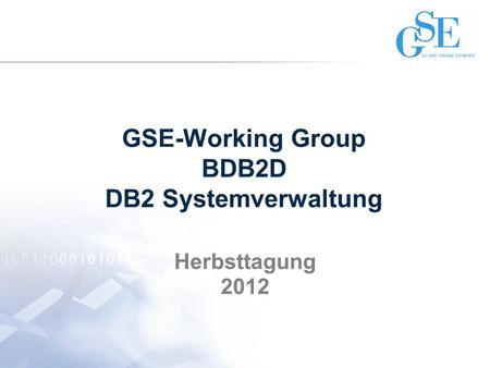 GSE-Working Group BDB2D DB2 Systemverwaltung Herbsttagung 2012.