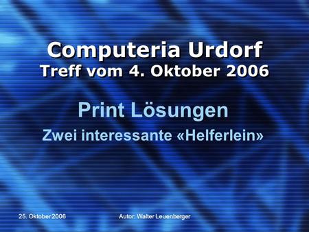 25. Oktober 2006Autor: Walter Leuenberger Computeria Urdorf Treff vom 4. Oktober 2006 Print Lösungen Zwei interessante «Helferlein»
