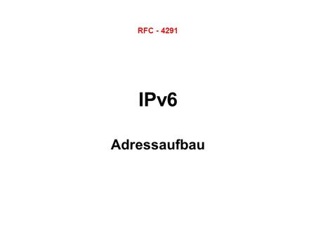 RFC - 4291 IPv6 Adressaufbau.