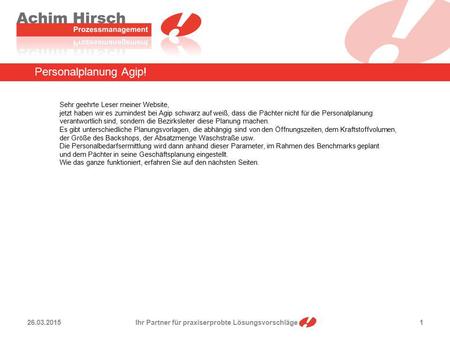 Ihr Partner für praxiserprobte Lösungsvorschläge 26.03.20151 Personalplanung Agip! Sehr geehrte Leser meiner Website, jetzt haben wir es zumindest bei.