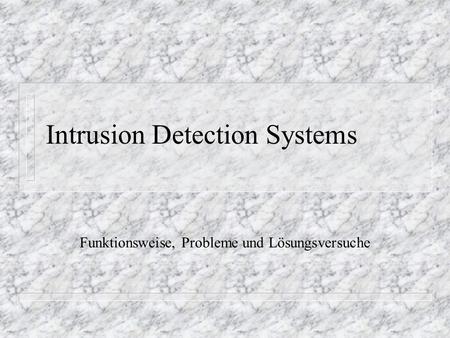 Intrusion Detection Systems Funktionsweise, Probleme und Lösungsversuche.