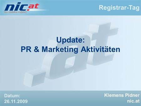 Update: PR & Marketing Aktivitäten Registrar-Tag Klemens Pidner nic.at Datum: 26.11.2009.