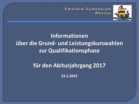 Informationen über die Grund- und Leistungskurswahlen zur Qualifikationsphase für den Abiturjahrgang 2017 23.2.2015.