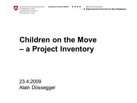 Children on the Move – a Project Inventory 23.4.2009 Alain Dössegger.