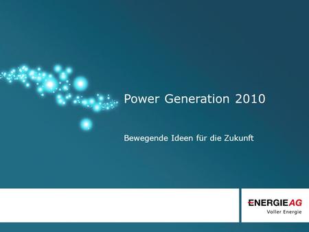 Power Generation 2010 Bewegende Ideen für die Zukunft.