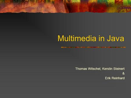Multimedia in Java Thomas Witschel, Kerstin Steinert & Erik Reinhard.