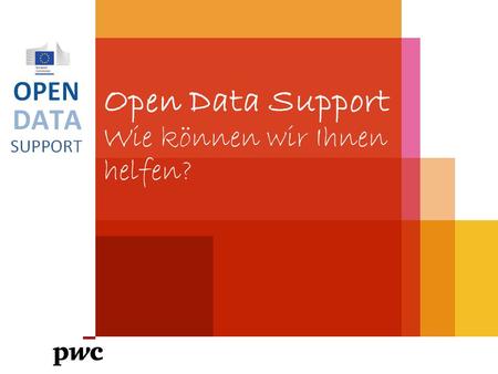 Open Data Support Wie können wir Ihnen helfen?. Diese Präsentation wurde von PwC erstellt Autoren: Nikolaos Loutas, Michiel De Keyzer und Stijn Goedertier.