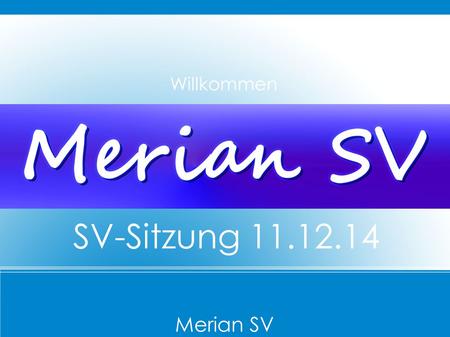 Merian SV SV-Sitzung 11.12.14 Willkommen. Merian SV TOP 1 – Ergebnis Kleiner Prinz & Nikolausaktion TOP 2 – AG-Angebot TOP 3 – SV-Umfrage im Januar/Februar.