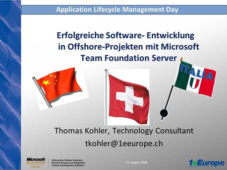Application Lifecycle Management Day 25. August 2008 Erfolgreiche Software- Entwicklung in Offshore-Projekten mit Microsoft Team Foundation Server Thomas.