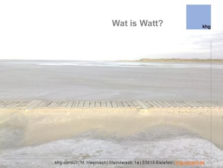 1 Wat is Watt? khg-consult | M. Haemisch | Meindersstr. 1a | 33615 Bielefeld | khg-consult.dekhg-consult.de.