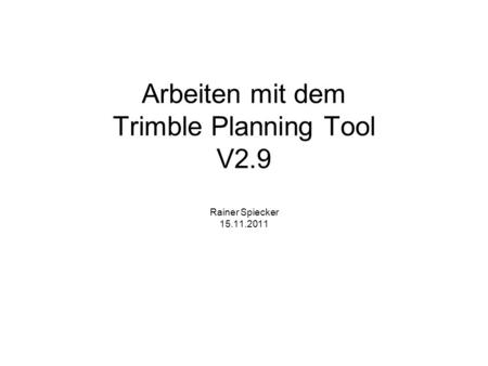 Arbeiten mit dem Trimble Planning Tool V2.9 Rainer Spiecker