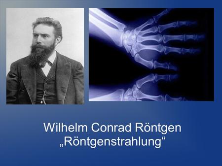 Wilhelm Conrad Röntgen „Röntgenstrahlung“