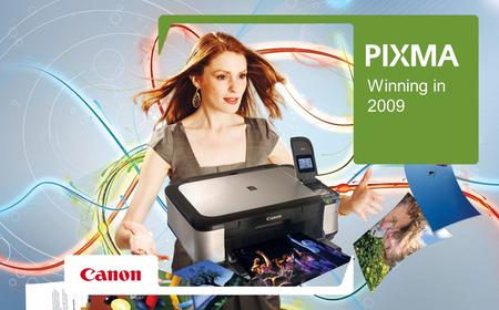 Winning in 2009. PIXMA: All-In-One Range Home Photo Home All-In-One Home & Office MP250 MP270 MP490 MP550 MP560 MP640 MP990 iP4700 iX7000.