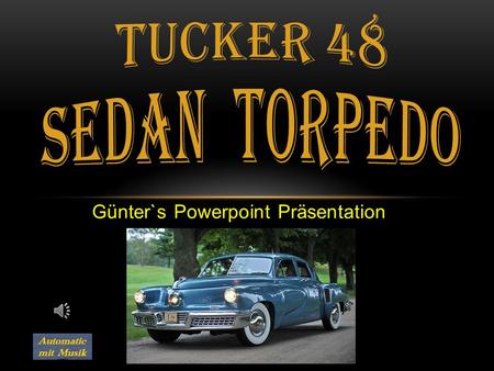 Günter`s Powerpoint Präsentation Tucker 48 Bj. 1948 Das einzige Fahrzeug das von Tucker Automobile gebaut wurde. Es hatte damals schon Sicherheitsgurte.