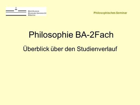 Philosophie BA-2Fach Überblick über den Studienverlauf Philosophisches Seminar.