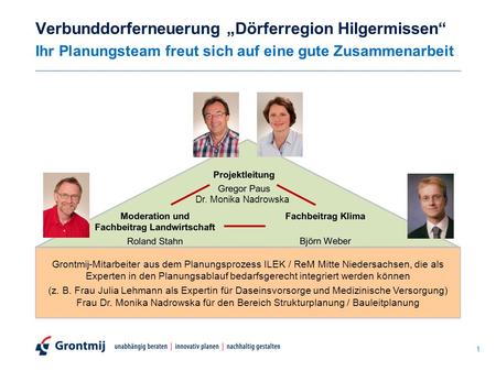 Verbunddorferneuerung „Dörferregion Hilgermissen“ Ihr Planungsteam freut sich auf eine gute Zusammenarbeit Dr. Monika Nadrowska Grontmij-Mitarbeiter.