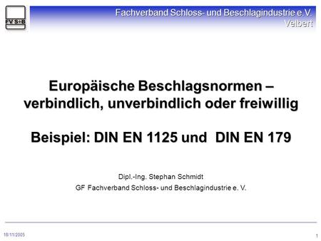Europäische Beschlagsnormen – verbindlich, unverbindlich oder freiwillig Beispiel: DIN EN 1125 und DIN EN 179 Dipl.-Ing. Stephan Schmidt GF Fachverband.