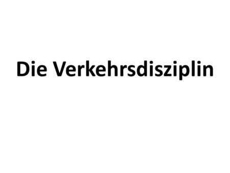 Die Verkehrsdisziplin. Цели урока: - активизировать употребление изученного лексического материала в устной речи; - повторить и тренировать спряжение.