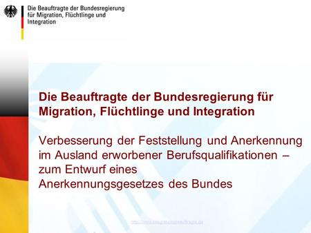 Die Beauftragte der Bundesregierung für Migration, Flüchtlinge und Integration Verbesserung der Feststellung und Anerkennung im Ausland erworbener Berufsqualifikationen.