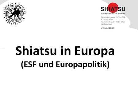 Shiatsu in Europa (ESF und Europapolitik). Gegründet 1994 Mitgliedsländer: Österreich, Belgien, Griechenland, Großbritannien, Irland, Schweden, Spanien,