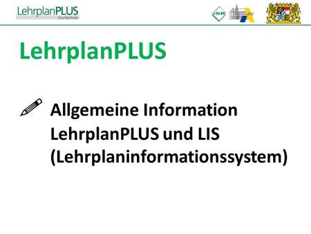 LehrplanPLUS . Allgemeine Information. LehrplanPLUS und LIS