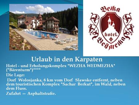 Urlaub in den Karpaten Hotel - und Erholungskomplex WEZHA WEDMEZHA (Bärenturm)**** Die Lage: Dorf Wolosjanka, 6 km vom Dorf Slawske entfernt, neben.