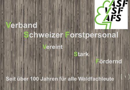 Verband Schweizer Forstpersonal Vereint Stark Fördernd Seit über 100 Jahren für alle Waldfachleute 1.