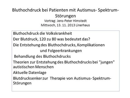 Bluthochdruck bei Patienten mit Autismus- Spektrum-Störungen Vortrag: Jens-Peter Himstedt Mittwoch, 13. 11. 2013 Linerhaus Bluthochdruck die Volkskrankheit.