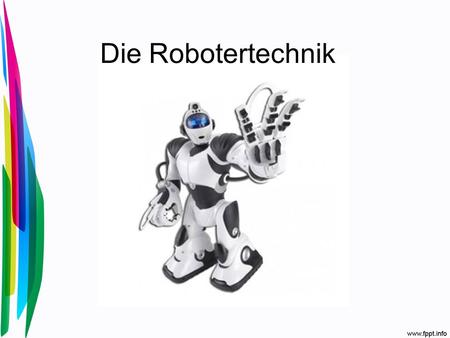 Die Robotertechnik.