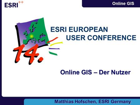 Online GIS Online GIS – Der Nutzer Matthias Hofschen, ESRI Germany ESRI EUROPEAN USER CONFERENCE.