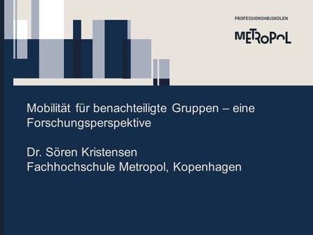 Mobilität für benachteiligte Gruppen – eine Forschungsperspektive Dr. Sören Kristensen Fachhochschule Metropol, Kopenhagen.