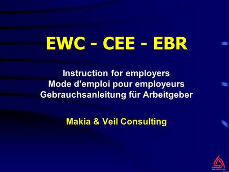 EWC - CEE - EBR Makia & Veil Consulting Instruction for employers Mode d'emploi pour employeurs Gebrauchsanleitung für Arbeitgeber.