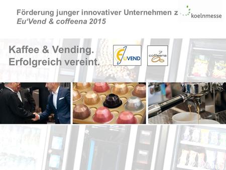 Förderung junger innovativer Unternehmen zur Eu‘Vend & coffeena 2015 Seite 1Förderprogramm junge innovative Unternehmen auf der Eu‘Vend & coffeena 2015.
