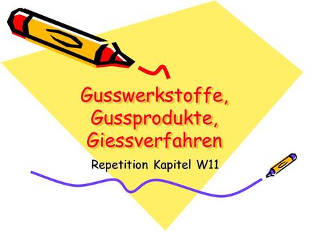 Gusswerkstoffe, Gussprodukte, Giessverfahren