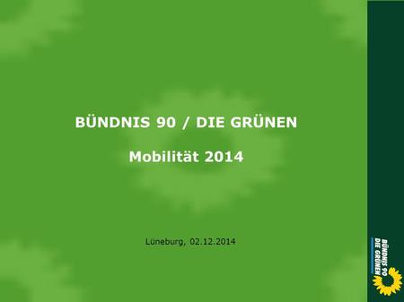 BÜNDNIS 90 / DIE GRÜNEN Mobilität 2014 Lüneburg, 02.12.2014.
