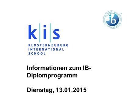 Informationen zum IB- Diplomprogramm Dienstag, 13.01.2015.