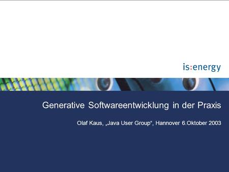 Generative Softwareentwicklung in der Praxis Olaf Kaus, „Java User Group“, Hannover 6.Oktober 2003.