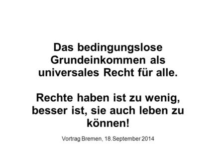 Das bedingungslose Grundeinkommen als universales Recht für alle.