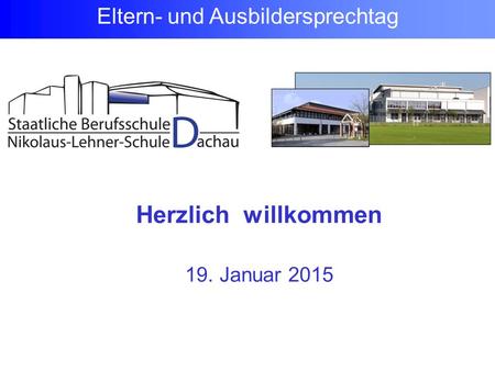 Herzlich willkommen 19. Januar 2015 Eltern- und Ausbildersprechtag.